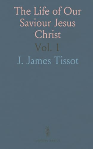The Life of Our Saviour Jesus Christ: Three Hundred and Sixty-Five Compositions From the Four Gospels, With Notes and Explanatory Drawings von Sothis Press