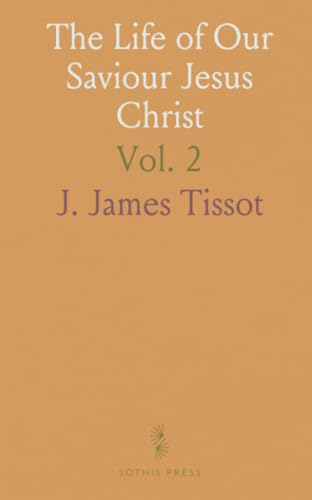 The Life of Our Saviour Jesus Christ: Three Hundred and Sixty-Five Compositions From the Four Gospels; With Notes and Explanatory Drawings von Sothis Press