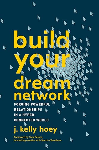 Build Your Dream Network: Forging Powerful Relationships in a Hyper-Connected World