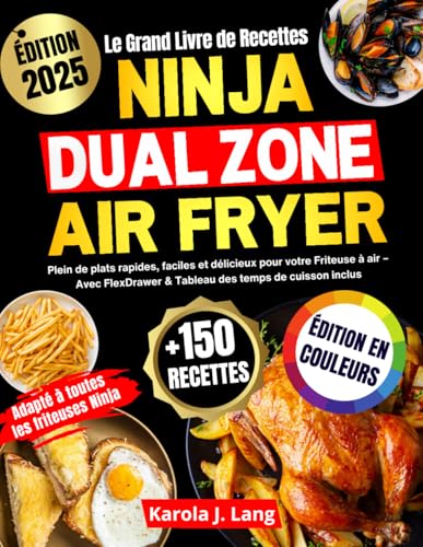 Le Grand Livre de Recettes Ninja Dual Zone Air Fryer: Plein de plats rapides, faciles et délicieux pour votre Friteuse à air – Avec FlexDrawer & Tableau des temps de cuisson inclus von L’Essentiel Maison Éditions