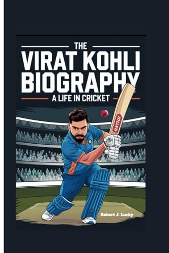 THE VIRAT KOHLI BIOGRAPHY: A Life in Cricket von Independently published