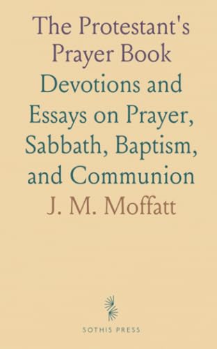 The Protestant's Prayer Book: Devotions and Essays on Prayer, Sabbath, Baptism, and Communion The Protestant's Prayer Book: Devotions and Essays on Prayer, Sabbath, Baptism, and Communion von Sothis Press