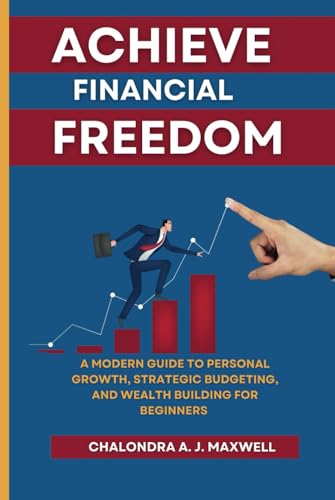 Achieve Financial Freedom: A Modern Guide to Personal Growth, Strategic Budgeting, and Wealth Building for Beginners (Gain Financial Independence, the Path to Power) von Independently published