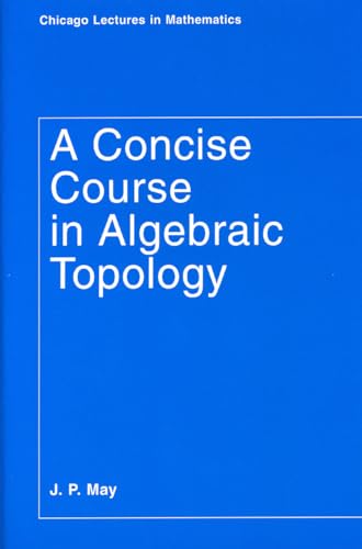 A Concise Course in Algebraic Topology (Chicago Lectures in Mathematics) von University of Chicago Press
