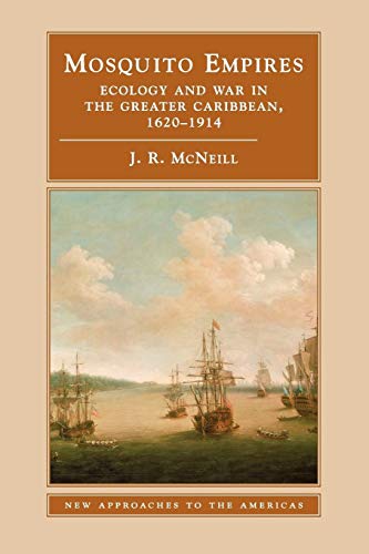 Mosquito Empires: Ecology and War in the Greater Caribbean, 1620-1914 (New Approaches to the Americas)