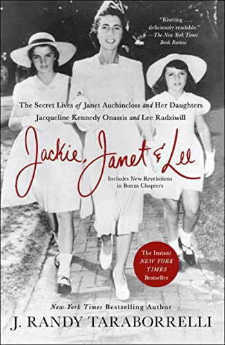 Jackie, Janet & Lee: The Secret Lives of Janet Auchincloss and Her Daughters Jacqueline Kennedy Onassis and Lee Radziwill