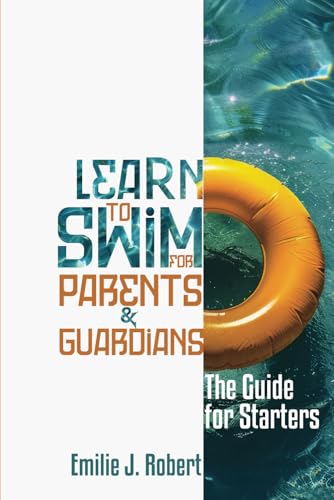Learn To Swim For Parents & Guardians: The Guide For Starters von Writer Cosmos