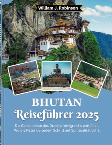 Bhutan Reiseführer 2025: Untertitel: Die Geheimnisse des Drachenreichs enthüllen, wo die Natur bei jedem Schritt auf Spiritualität trifft (Travel Guide, Band 26) von Independently published
