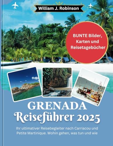 Grenada Reiseführer 2025: Ihr ultimativer Reisebegleiter nach Carriacou und Petite Martinique. Wohin gehen, was tun und wie. von Independently published