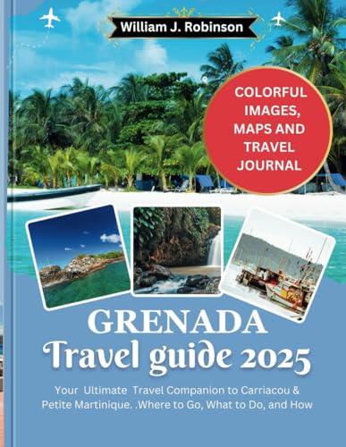 Grenada Travel guide 2025: your Ultimate Travel Companion to Carriacou & Petite Martinique. Where to Go, What to Do, and How. von Independently published