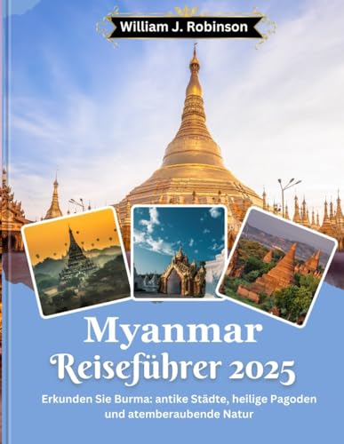 Myanmar Reiseführer 2025: Entdecken Sie Burma: Antike Städte, heilige Pagoden und atemberaubende Natur (Travel Guide, Band 28) von Independently published