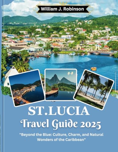 ST.LUCIA TRAVEL GUIDE 2025: Beyond the Blue: Culture, Charm, and Natural Wonders of the Caribbean" von Independently published