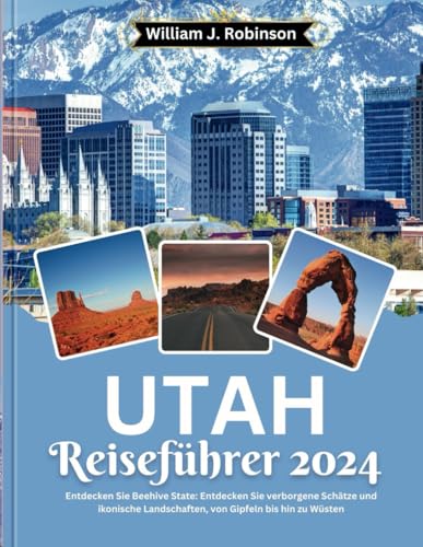 Utah-Reiseführer 2024: Entdecken Sie Beehive State: Entdecken Sie verborgene Schätze und ikonische Landschaften, von Gipfeln bis hin zu Wüsten (Travel Guide, Band 21) von Independently published