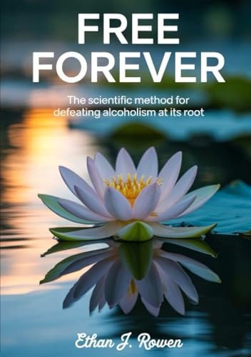 Free forever: The Scientific Method for Defeating Alcoholism at its Root von David De Angelis