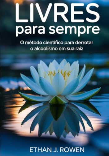 Livres para sempre: O método científico para derrotar o alcoolismo em sua raiz von David De Angelis