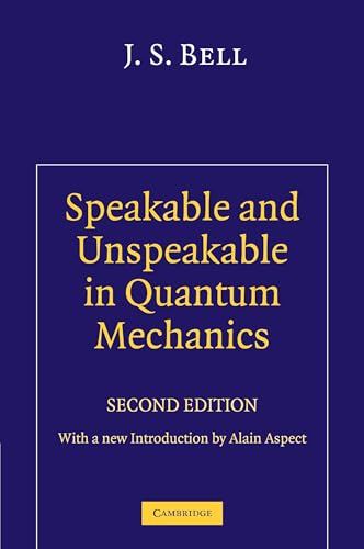 Speakable and Unspeakable in Quantum Mechanics: Collected Papers on Quantum Philosophy Speakable and Unspeakable in Quantum Mechanics: Collected Papers on Quantum Philosophy
