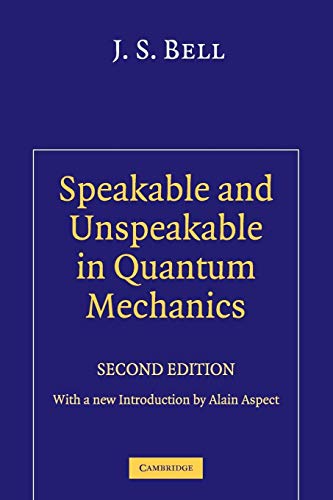 Speakable and Unspeakable in Quantum Mechanics: Collected Papers on Quantum Philosophy Speakable and Unspeakable in Quantum Mechanics: Collected Papers on Quantum Philosophy