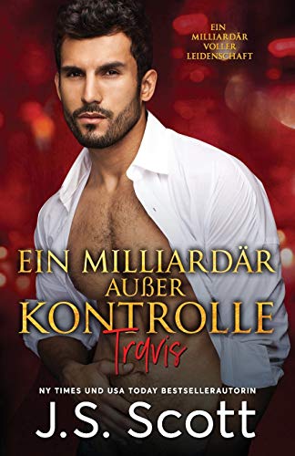 Ein Milliardär außer Kontrolle::: Ein Milliardär voller Leidenschaft ~ Travis (Buch 5) von Golden Unicorn Enterprises, Inc.