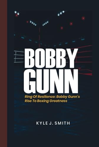 BOBBY GUNN: Ring of Resilience: Bobby Gunn's Rise to Boxing Greatness von Independently published