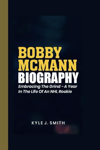 BOBBY MCMANN BIOGRAPHY: Embracing the Grind- A Year in the Life of an NHL Rookie von Independently published