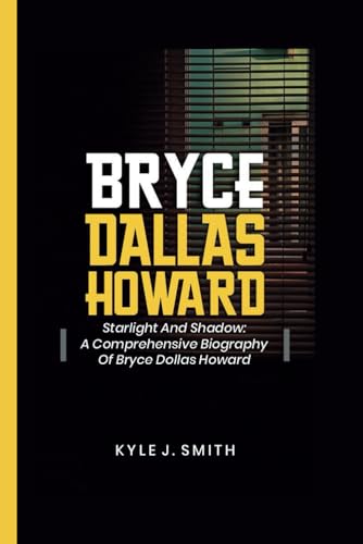 BRYCE DALLAS HOWARD: Starlight and Shadows: A Comprehensive Biography of Bryce Dallas Howard von Independently published
