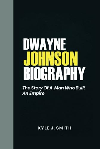 DWAYNE JOHNSON BIOGRAPHY: The Story of a Man Who Built an Empire