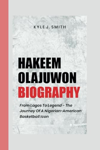 HAKEEM OLAJUWON BIOGRAPHY: From Lagos to Legend-The Journey of a Nigerian-American Basketball Icon von Independently published