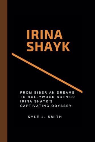 IRINA SHAYK: From Siberian Dreams to Hollywood Scenes: Irina Shayk's Captivating Odyssey von Independently published