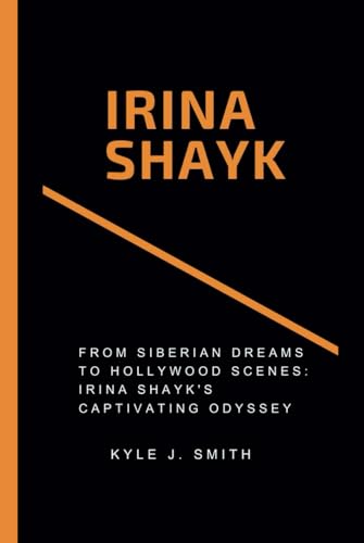 IRINA SHAYK: From Siberian Dreams to Hollywood Scenes: Irina Shayk's Captivating Odyssey von Independently published