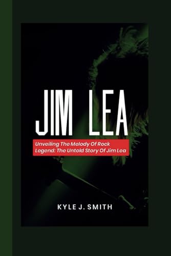 JIM LEA: Unveiling the Melody of a Rock Legend: The Untold Story of Jim Lea von Independently published