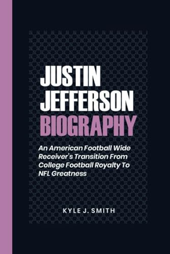 JUSTIN JEFFERSON BIOGRAPHY: An American football Wide Receiver's Transition from College Football Royalty to NFL Greatness von Independently published