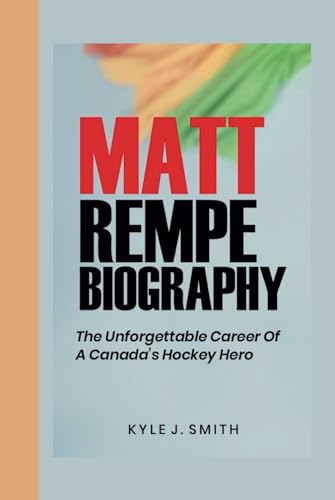 MATT REMPE BIOGRAPHY: The Unforgettable Career of a Canada's Hockey Hero von Independently published