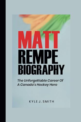 MATT REMPE BIOGRAPHY: The Unforgettable Career of a Canada's Hockey Hero von Independently published