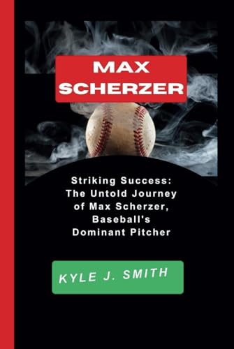 MAX SCHERZER: Striking Success: The Untold Journey of Max Scherzer, Baseball's Dominant Pitcher von Independently published