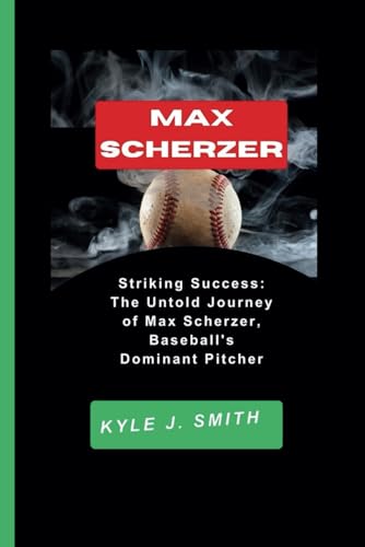 MAX SCHERZER: Striking Success: The Untold Journey of Max Scherzer, Baseball's Dominant Pitcher von Independently published