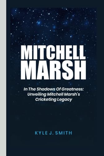 MITCHELL MARSH: In the Shadows of Greatness: Unveiling Mitchell Marsh's Cricketing Legacy von Independently published