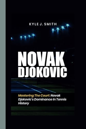 NOVAK DJOKOVIC: Mastering the Court: Novak Djokovic's Dominance in Tennis History von Independently published