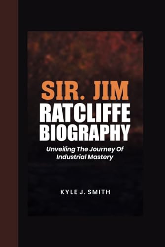 SIR JIM RATCLIFFE BIOGRAPHY: Unveiling the Journey of Industrial Mastery von Independently published