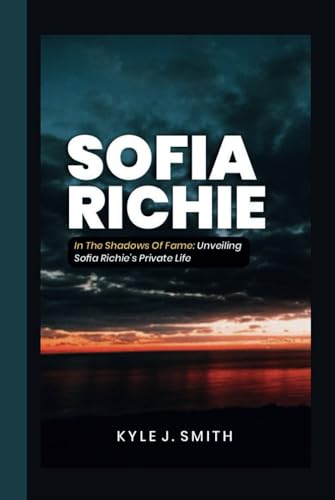 SOFIA RICHIE: In the Shadows of Fame: Unveiling Sofia Richie's Private Life von Independently published