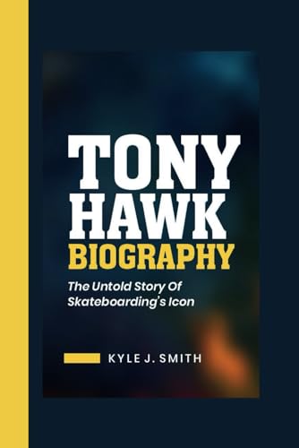 TONY HAWK BIOGRAPHY: The Untold Story of Skateboarding's Icon von Independently published