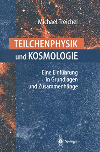 Teilchenphysik und Kosmologie: Eine Einführung In Grundlagen Und Zusammenhänge von Springer