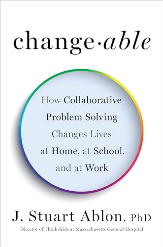 Changeable: How Collaborative Problem Solving Changes Lives at Home, at School, and at Work von Tarcher