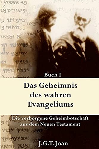 Das Geheimnis des wahren Evangeliums: Die verborgene Geheimbotschaft des Neuen Testaments (Band 1)