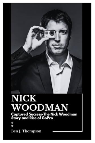 NICK WOODMAN: Captured Success-The Nick Woodman Story and Rise of GoPro von Independently published