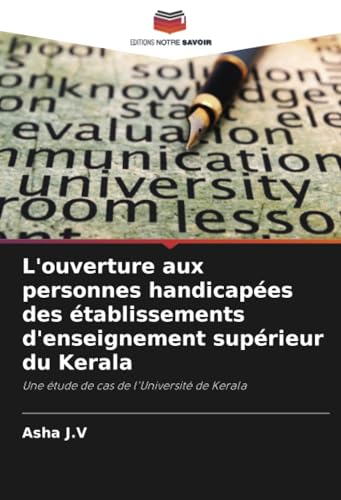 L'ouverture aux personnes handicapées des établissements d'enseignement supérieur du Kerala: Une étude de cas de l'Université de Kerala von Editions Notre Savoir