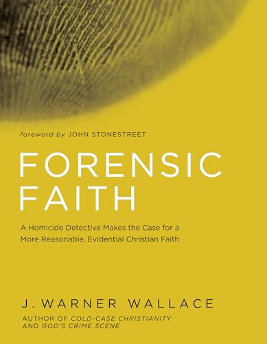 Forensic Faith: A Homicide Detective Makes the Case for a More Reasonable, Evidential Christian Faith Forensic Faith: A Homicide Detective Makes the Case for a More Reasonable, Evidential Christian Faith