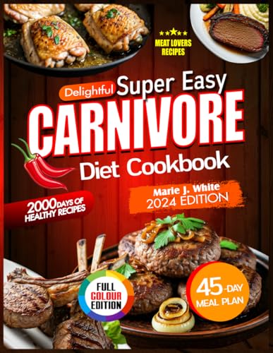 Delightful Super Easy Carnivore Diet Cookbook: Ultimate Guide to Meat-Based Nutrition, High-Protein, Low-Carb Recipe, Delicious, Healthy, Time-Saving Meals to Boost Your Energy & 45 Days Meal Plan von Independently published