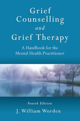 Grief Counselling and Grief Therapy: A Handbook for the Mental Health Practitioner, Fourth Edition Grief Counselling and Grief Therapy: A Handbook for the Mental Health Practitioner, Fourth Edition