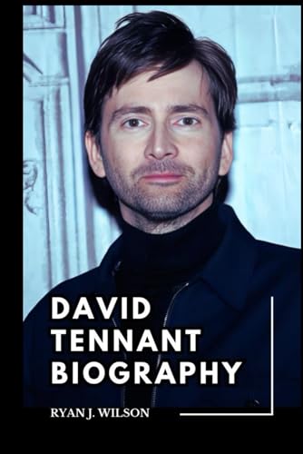 DAVID TENNANT BIOGRAPHY: Exploring The Life, Enduring Legacy And Unveiling The Truth Behind The Personal Life and Relationship, Networth and Tennant ... Know (Biography of Rich and Famous people)