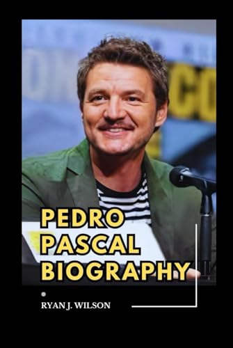 PEDRO PASCAL BIOGRAPHY: Exploring The Life, Enduring Legacy And Unveiling The Untold Truth Behind Marvel's Fantastic Four Movie Casts, Fame And ... (Biography of Rich and Famous people)